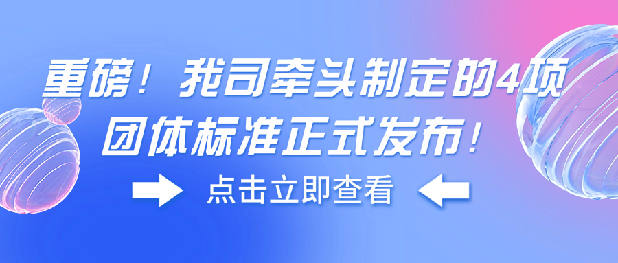 重磅！我司牵头制定的4项团体标准正式发布！