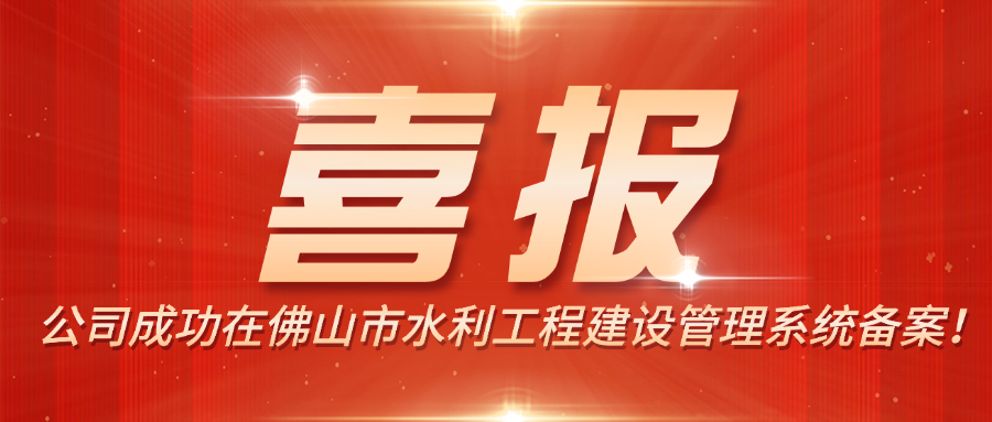 喜报|热烈祝贺我司成功在佛山市水利工程建设管理系统备案!
